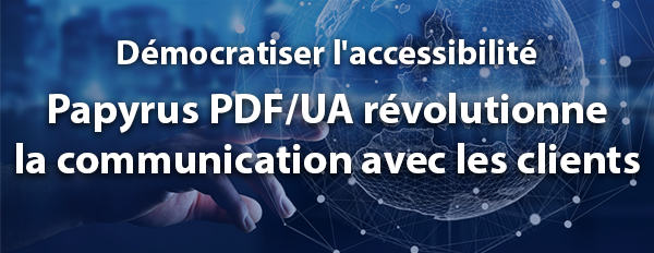 Papyrus PDF/UA révolutionne la communication avec les clients